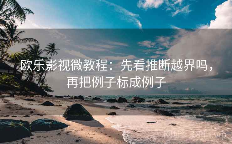 欧乐影视微教程：先看推断越界吗，再把例子标成例子